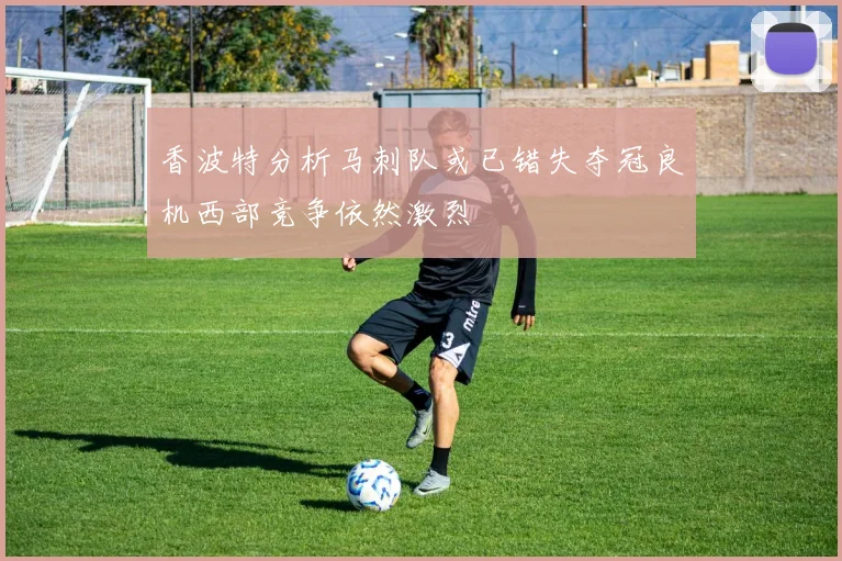香波特分析马刺队或已错失夺冠良机西部竞争依然激烈
